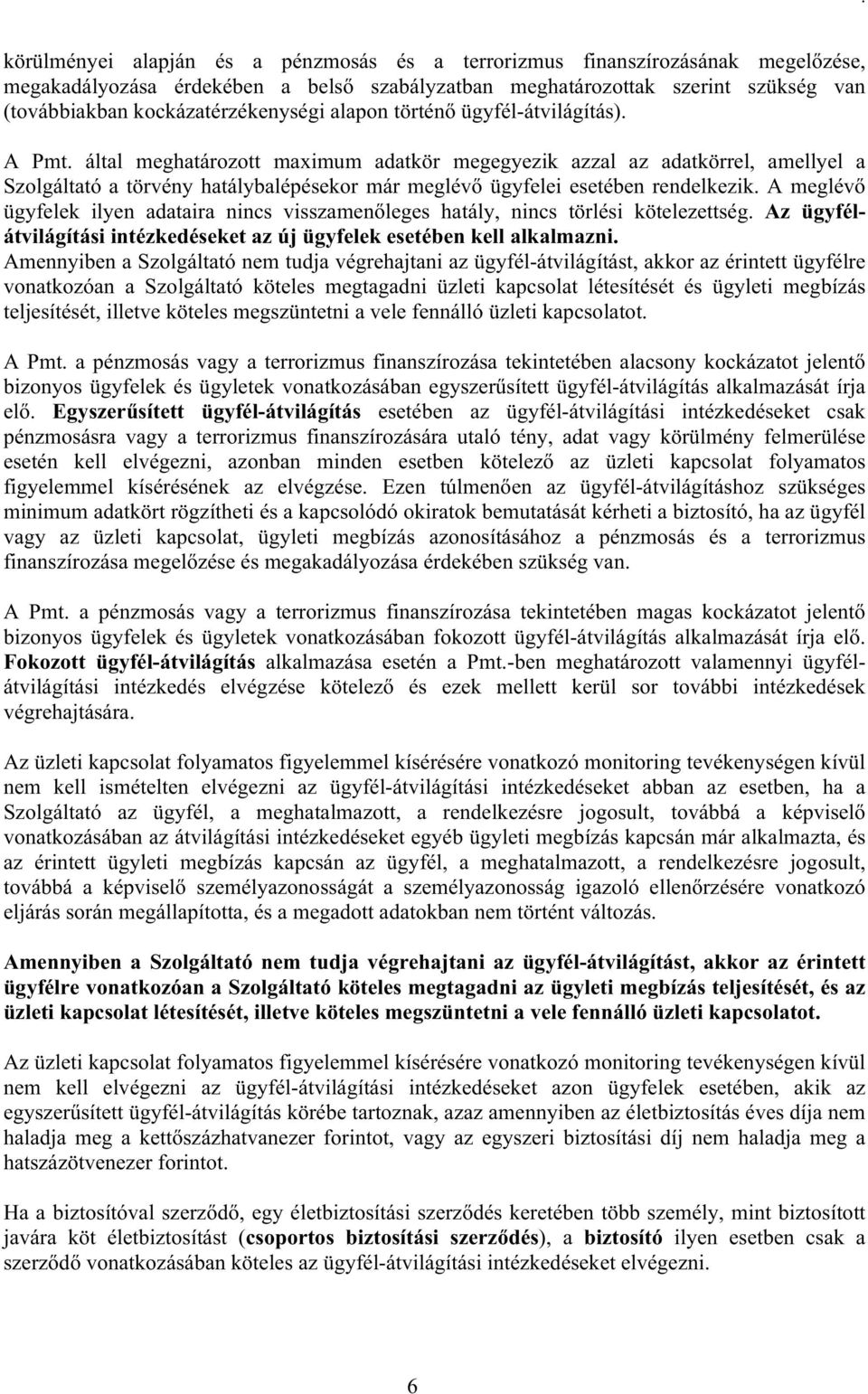 által meghatározott maximum adatkör megegyezik azzal az adatkörrel, amellyel a Szolgáltató a törvény hatálybalépésekor már meglévő ügyfelei esetében rendelkezik.