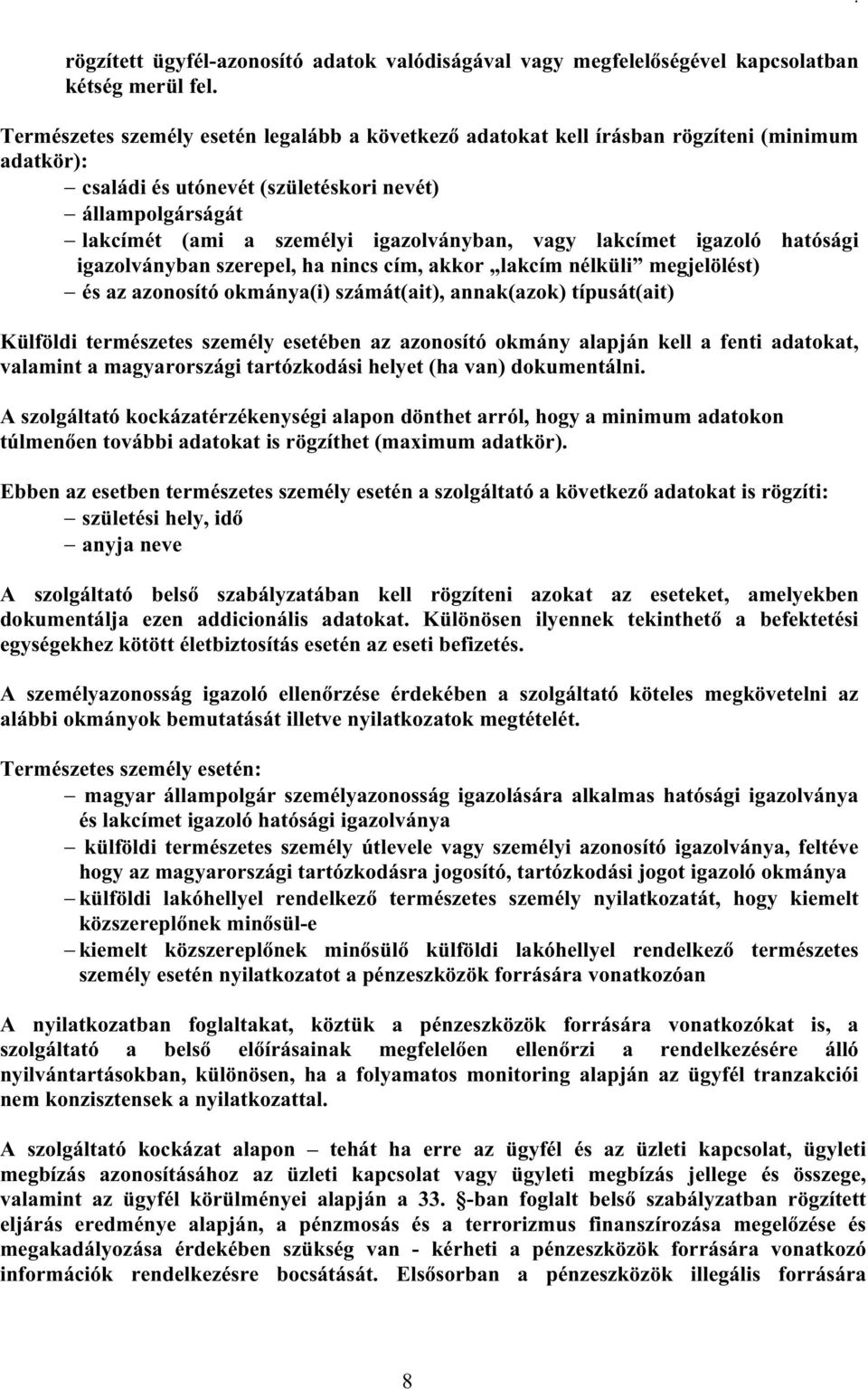 vagy lakcímet igazoló hatósági igazolványban szerepel, ha nincs cím, akkor lakcím nélküli megjelölést) és az azonosító okmánya(i) számát(ait), annak(azok) típusát(ait) Külföldi természetes személy