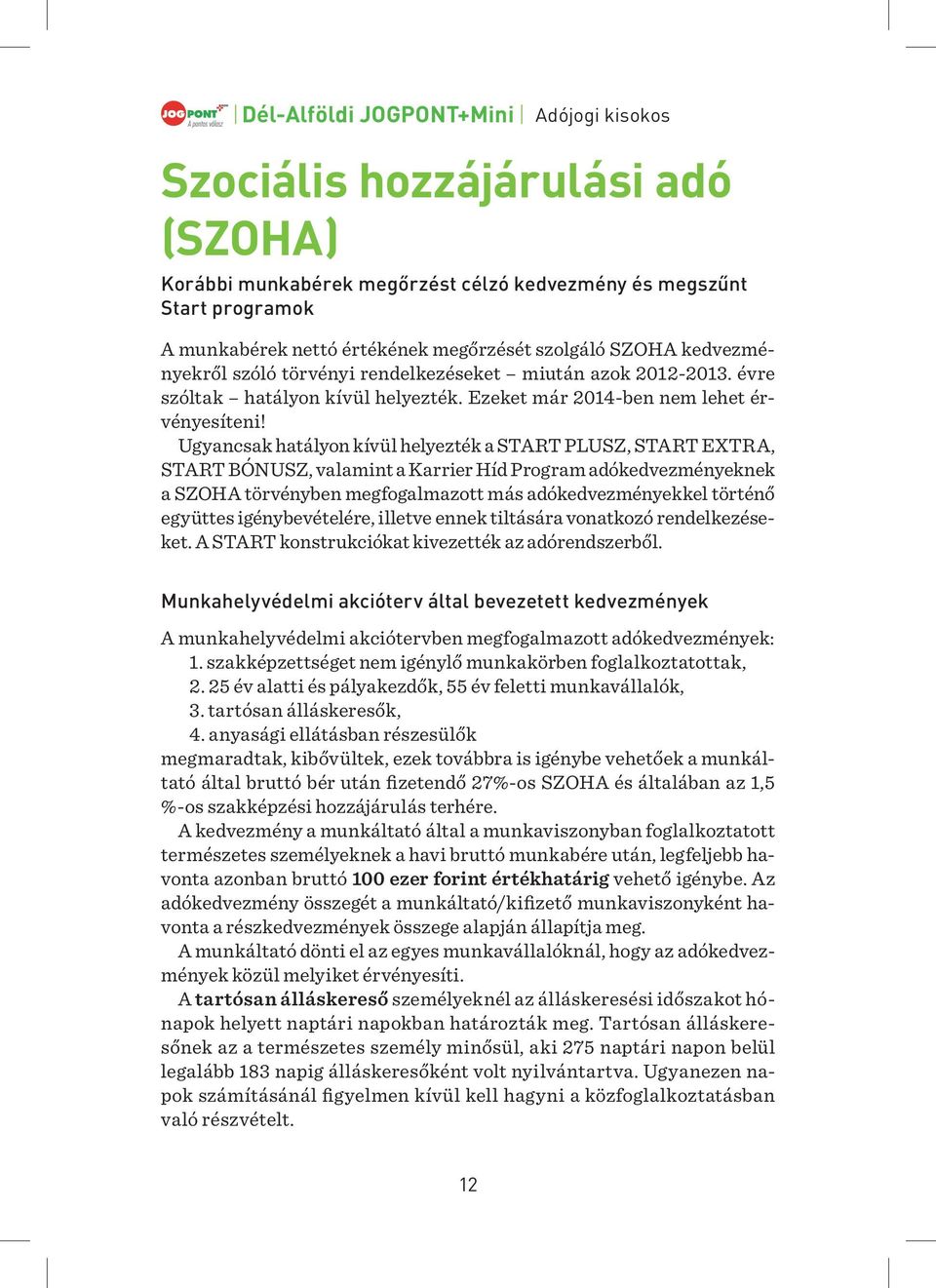 Ugyancsak hatályon kívül helyezték a START PLUSZ, START EXTRA, START BÓNUSZ, valamint a Karrier Híd Program adókedvezményeknek a SZOHA törvényben megfogalmazott más adókedvezményekkel történő