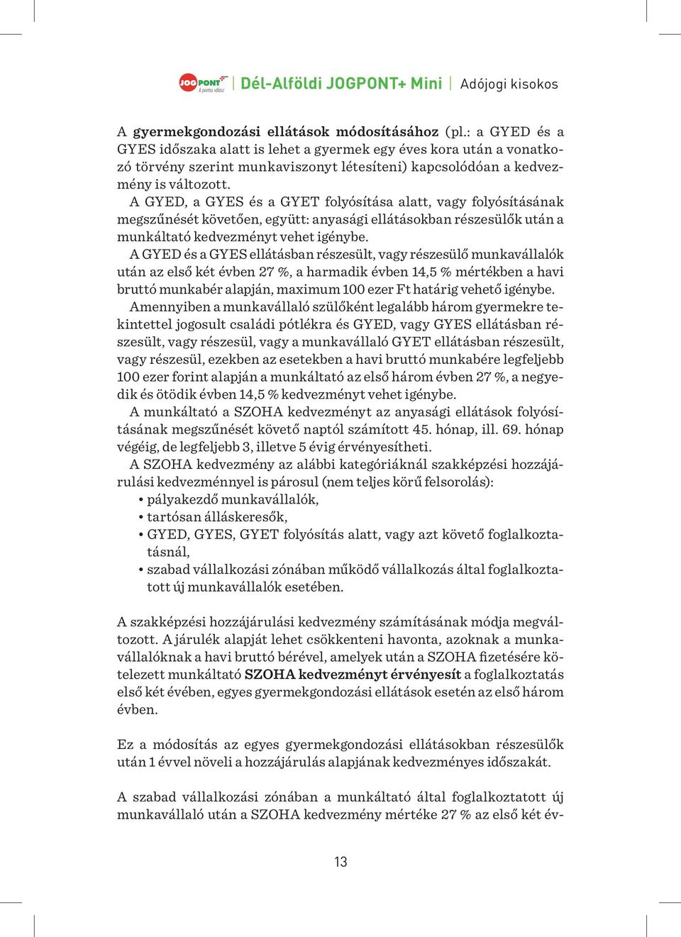 A GYED, a GYES és a GYET folyósítása alatt, vagy folyósításának megszűnését követően, együtt: anyasági ellátásokban részesülők után a munkáltató kedvezményt vehet igénybe.