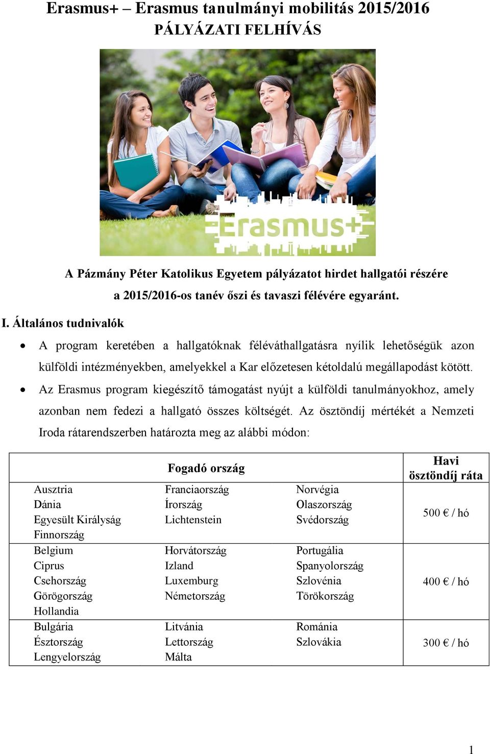 Az Erasmus program kiegészítő támogatást nyújt a külföldi tanulmányokhoz, amely azonban nem fedezi a hallgató összes költségét.