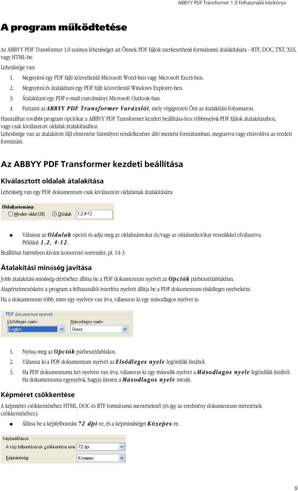 Átalakítani egy PDF e-mail csatolmányt Microsoft Outlook-ban. 4. Futtatni az ABBYY PDF Transformer Varázslót, mely végigvezeti Önt az átalakítási folyamaton.