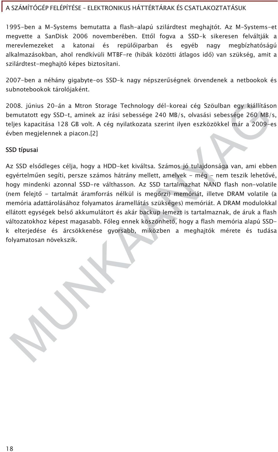 amit a szilárdtest-meghajtó képes biztosítani. 2007-ben a néhány gigabyte-os SSD-k nagy népszer ségnek örvendenek a netbookok és subnotebookok tárolójaként. 2008.