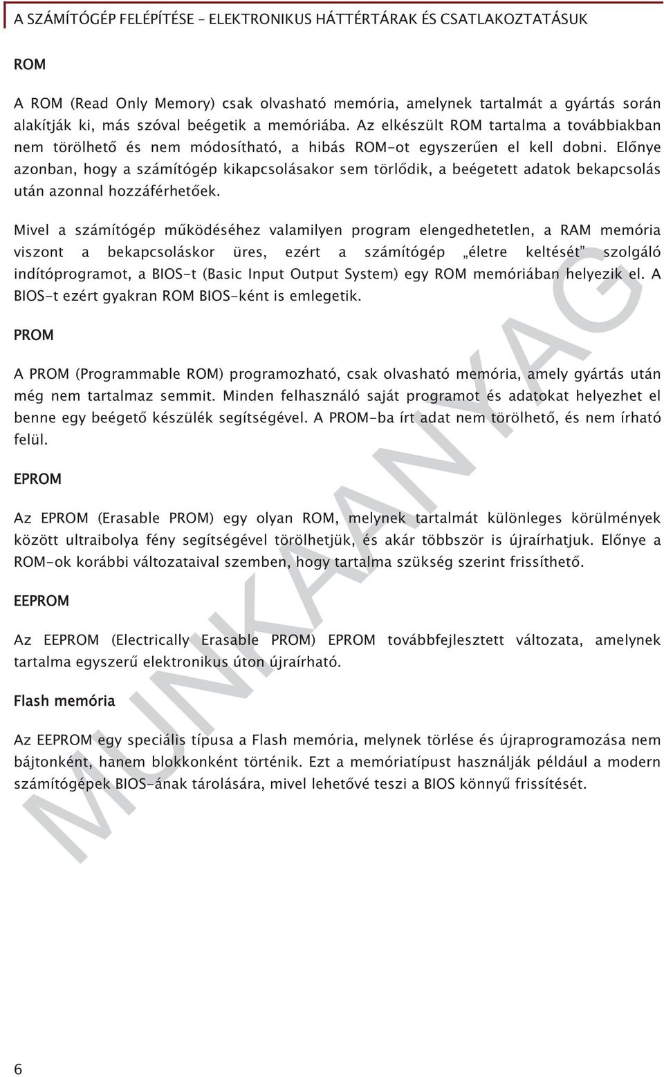 El nye azonban, hogy a számítógép kikapcsolásakor sem törl dik, a beégetett adatok bekapcsolás után azonnal hozzáférhet ek.