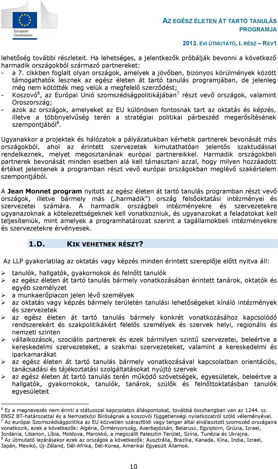 szerződést; - Koszovó 6, az Európai Unió szomszédságpolitikájában 7 részt vevő országok, valamint Oroszország; - azok az országok, amelyeket az EU különösen fontosnak tart az oktatás és képzés,