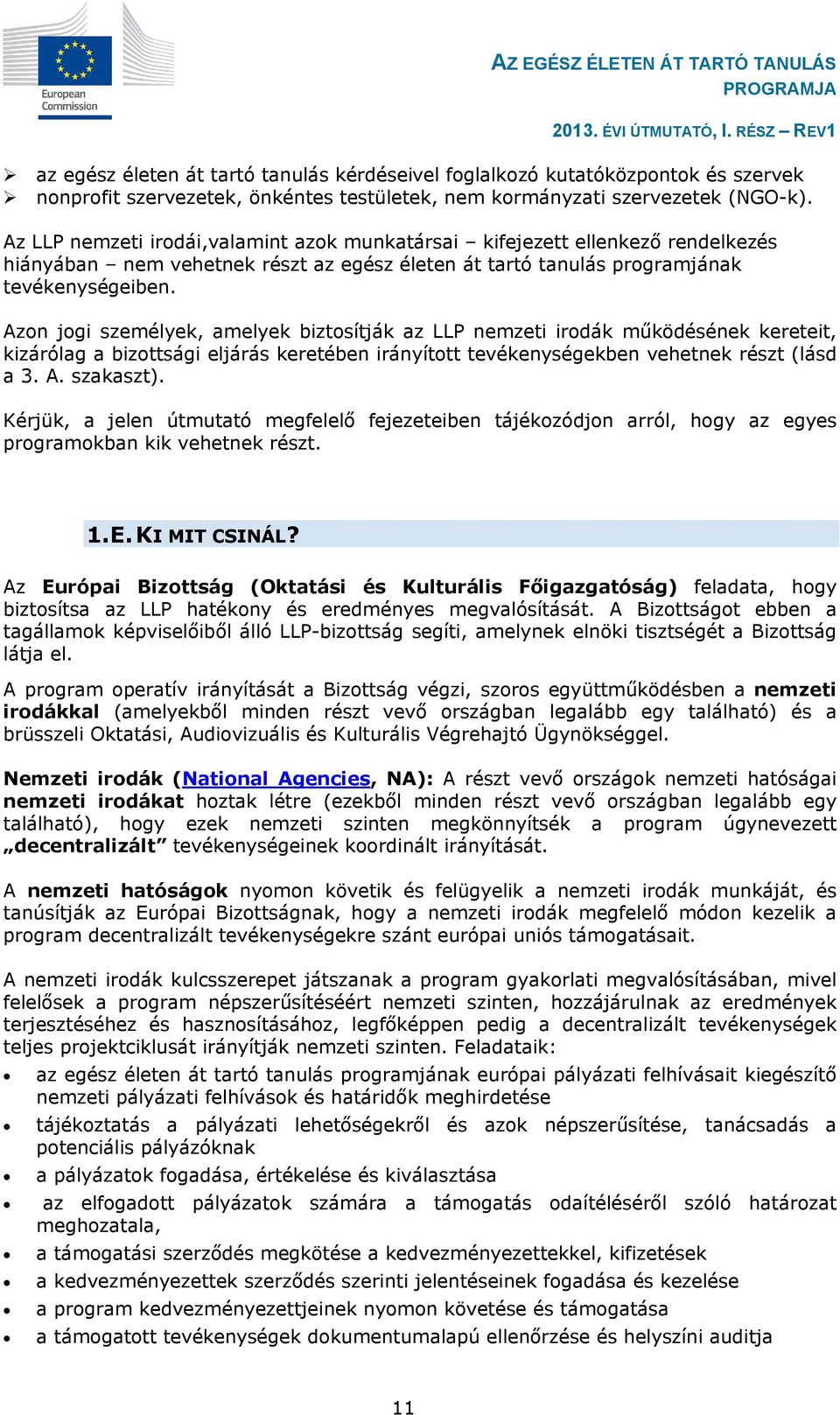 Azon jogi személyek, amelyek biztosítják az LLP nemzeti irodák működésének kereteit, kizárólag a bizottsági eljárás keretében irányított tevékenységekben vehetnek részt (lásd a 3. A. szakaszt).