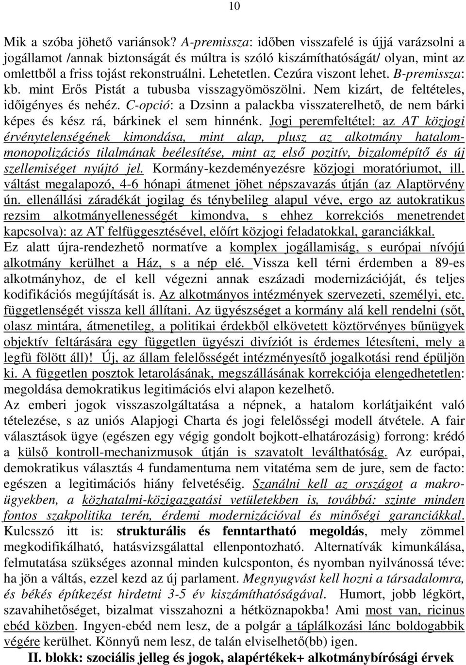 Cezúra viszont lehet. B-premissza: kb. mint Erős Pistát a tubusba visszagyömöszölni. Nem kizárt, de feltételes, időigényes és nehéz.