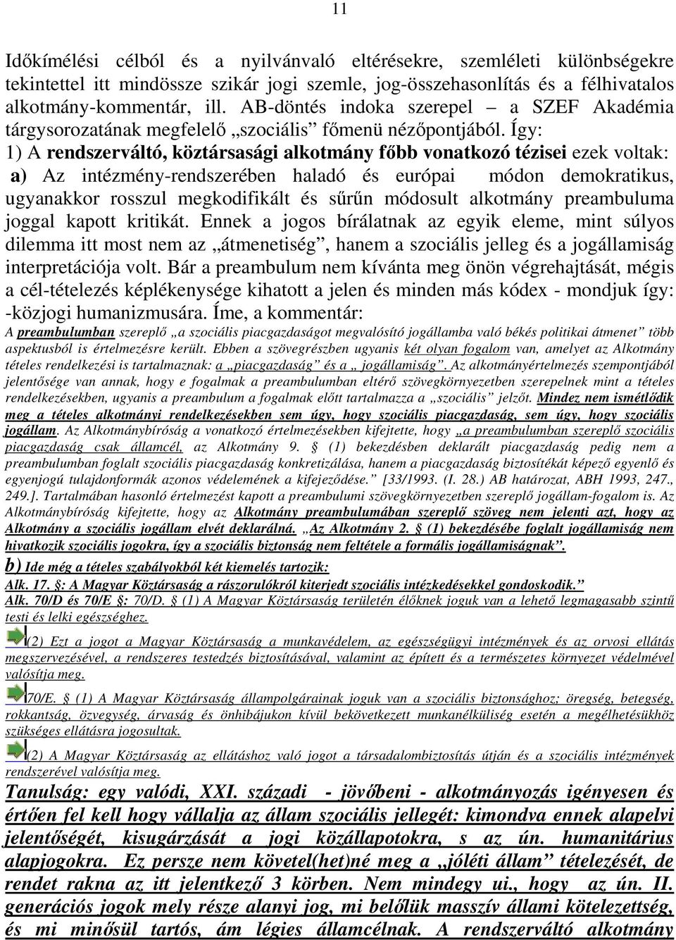 Így: 1) A rendszerváltó, köztársasági alkotmány főbb vonatkozó tézisei ezek voltak: a) Az intézmény-rendszerében haladó és európai módon demokratikus, ugyanakkor rosszul megkodifikált és sűrűn