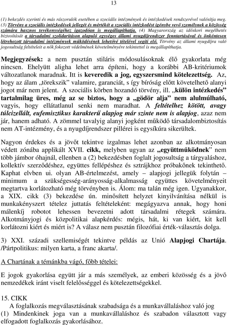 (4) Magyarország az időskori megélhetés biztosítását a társadalmi szolidaritáson alapuló egységes állami nyugdíjrendszer fenntartásával és önkéntesen létrehozott társadalmi intézmények működésének