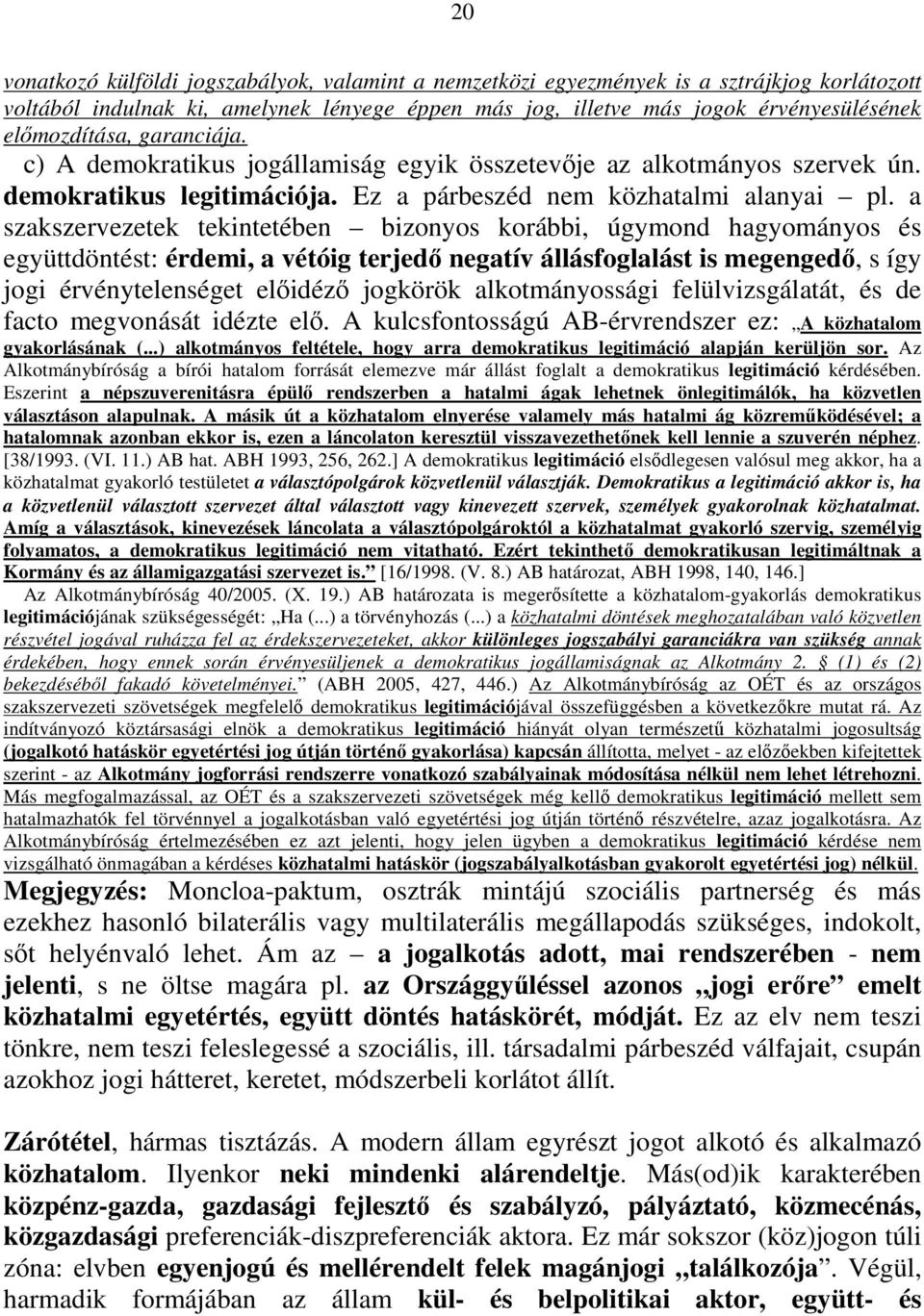 a szakszervezetek tekintetében bizonyos korábbi, úgymond hagyományos és együttdöntést: érdemi, a vétóig terjedő negatív állásfoglalást is megengedő, s így jogi érvénytelenséget előidéző jogkörök