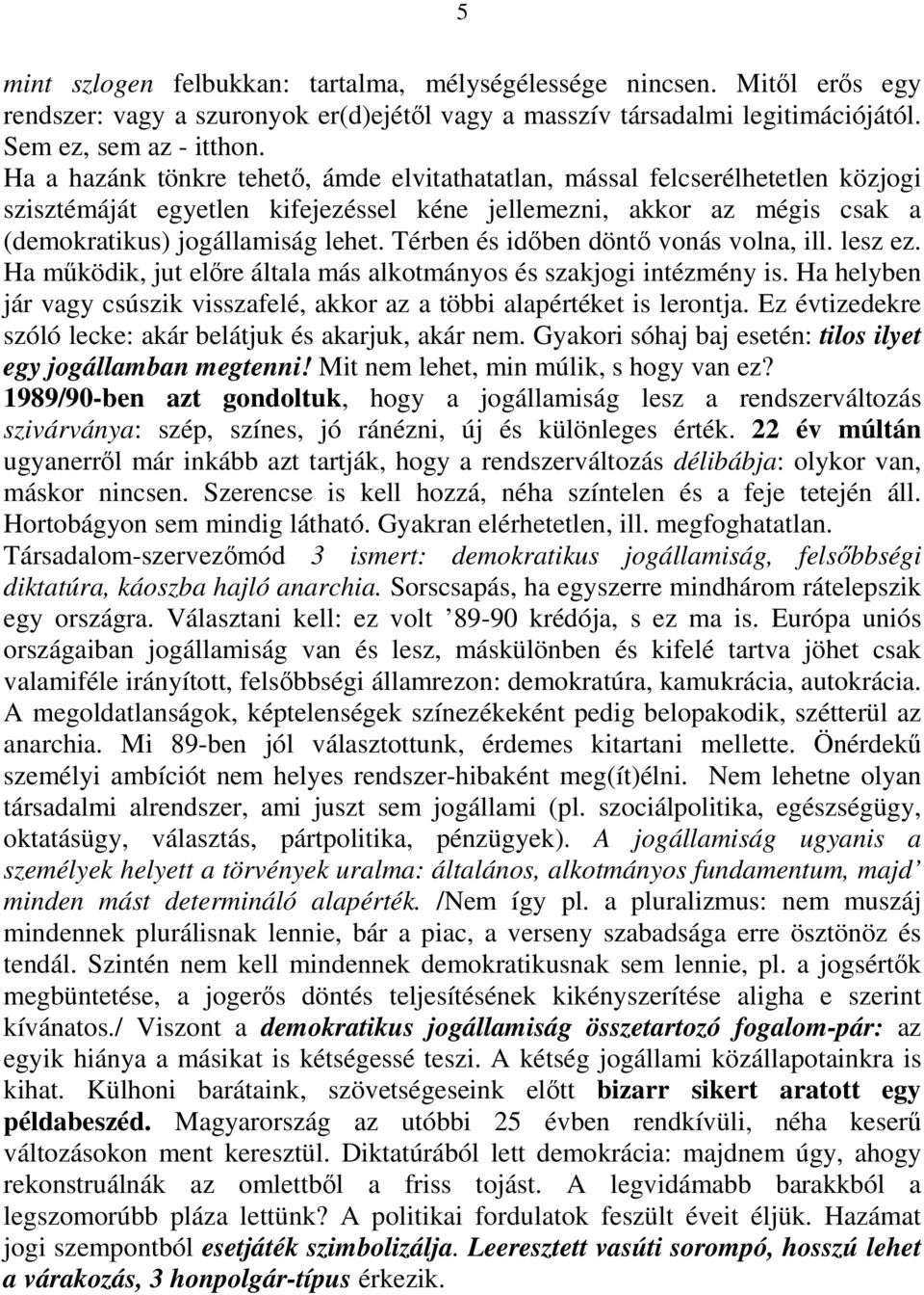 Térben és időben döntő vonás volna, ill. lesz ez. Ha működik, jut előre általa más alkotmányos és szakjogi intézmény is.