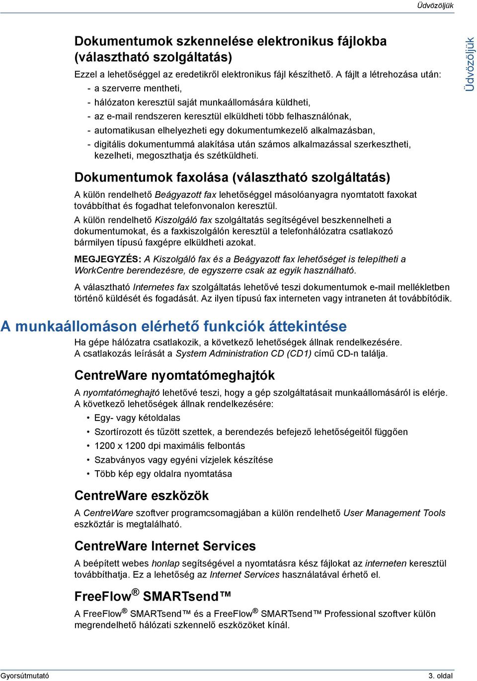 egy dokumentumkezelő alkalmazásban, - digitális dokumentummá alakítása után számos alkalmazással szerkesztheti, kezelheti, megoszthatja és szétküldheti.