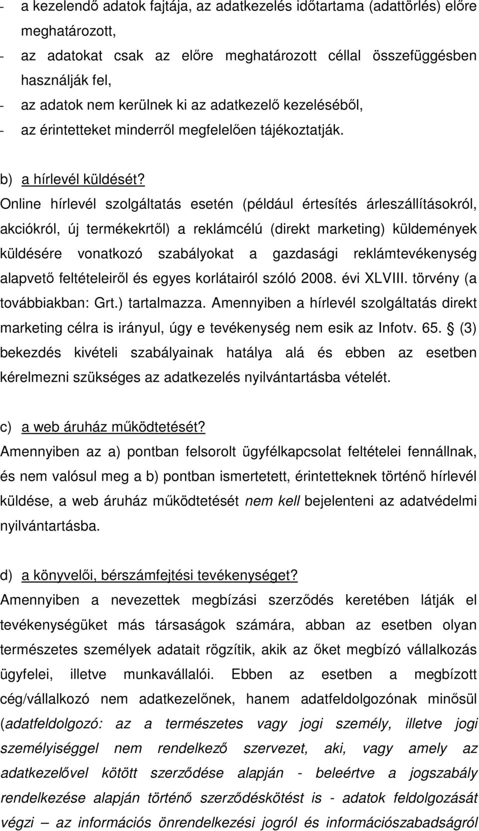 Online hírlevél szolgáltatás esetén (például értesítés árleszállításokról, akciókról, új termékekrtől) a reklámcélú (direkt marketing) küldemények küldésére vonatkozó szabályokat a gazdasági