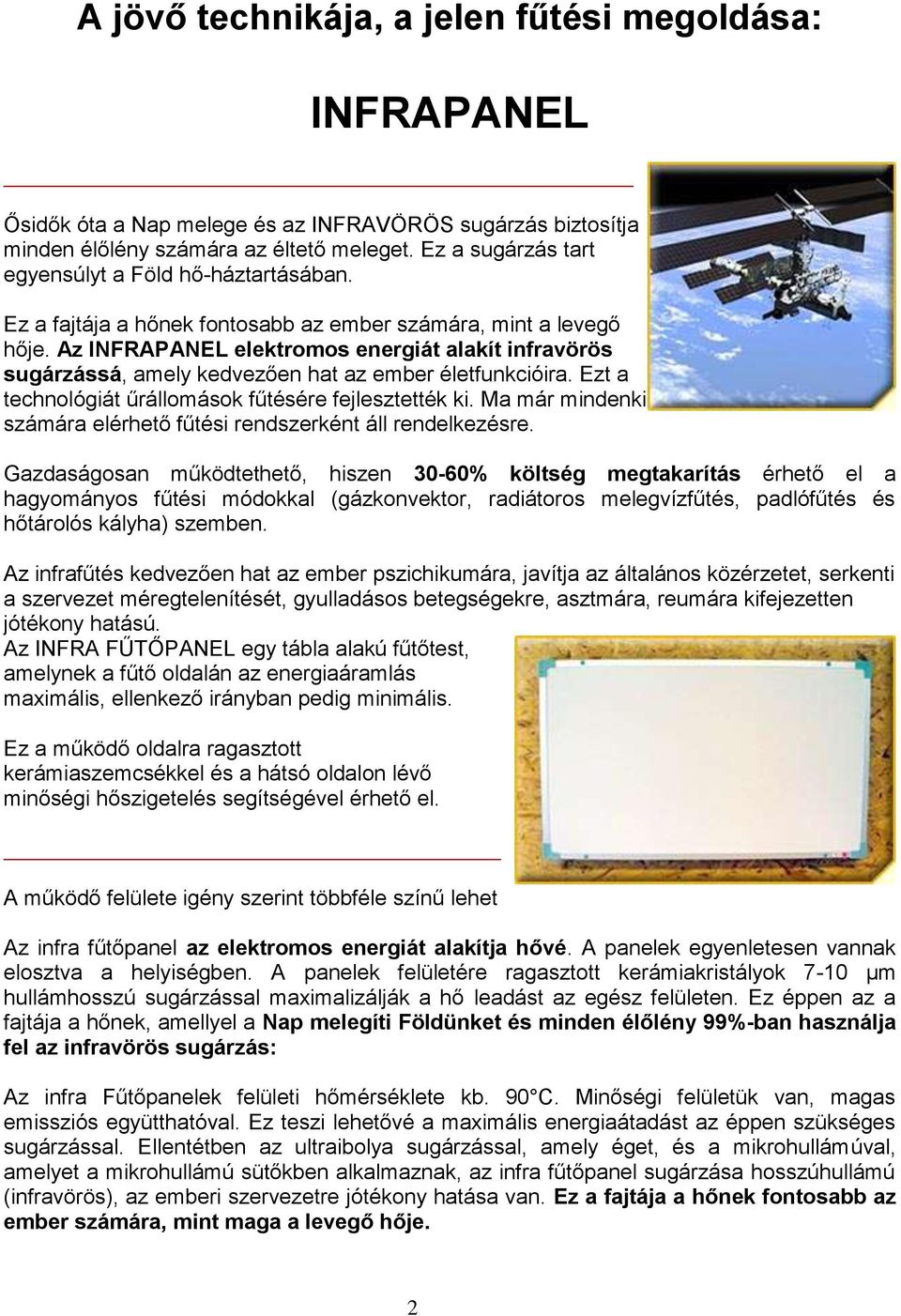 Az INFRAPANEL elektromos energiát alakít infravörös sugárzássá, amely kedvezően hat az ember életfunkcióira. Ezt a technológiát űrállomások fűtésére fejlesztették ki.