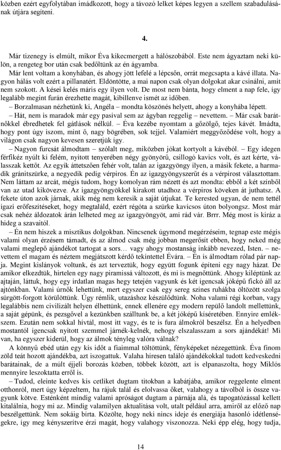 Nagyon hálás volt ezért a pillanatért. Eldöntötte, a mai napon csak olyan dolgokat akar csinálni, amit nem szokott. A kései kelés máris egy ilyen volt.