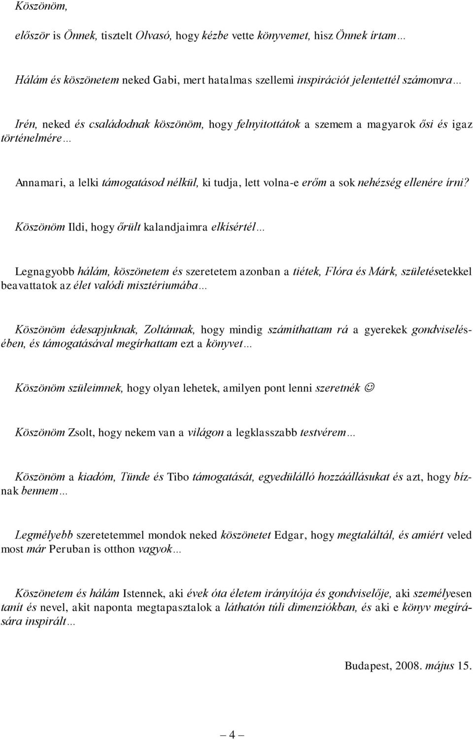 Köszönöm Ildi, hogy őrült kalandjaimra elkísértél Legnagyobb hálám, köszönetem és szeretetem azonban a tiétek, Flóra és Márk, születésetekkel beavattatok az élet valódi misztériumába Köszönöm