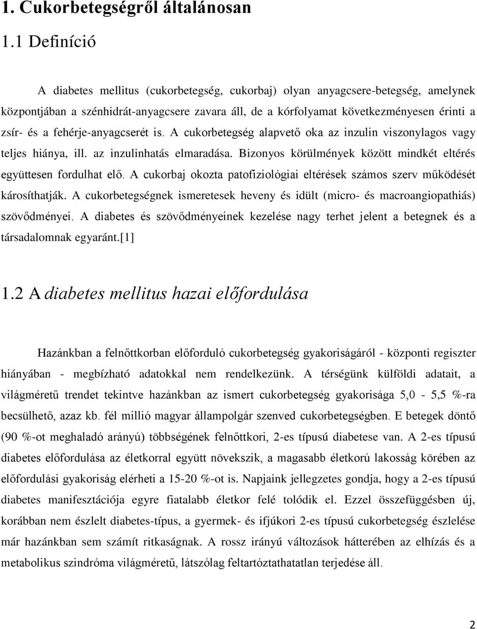fehérje-anyagcserét is. A cukorbetegség alapvető oka az inzulin viszonylagos vagy teljes hiánya, ill. az inzulinhatás elmaradása. Bizonyos körülmények között mindkét eltérés együttesen fordulhat elő.