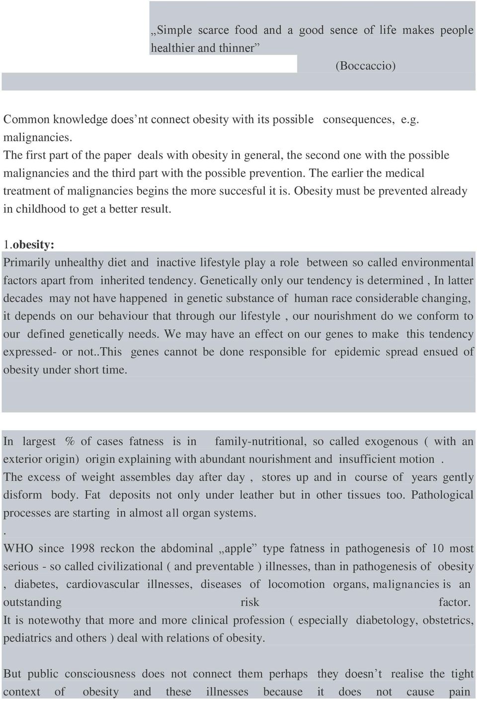 The earlier the medical treatment of malignancies begins the more succesful it is. Obesity must be prevented already in childhood to get a better result. 1.