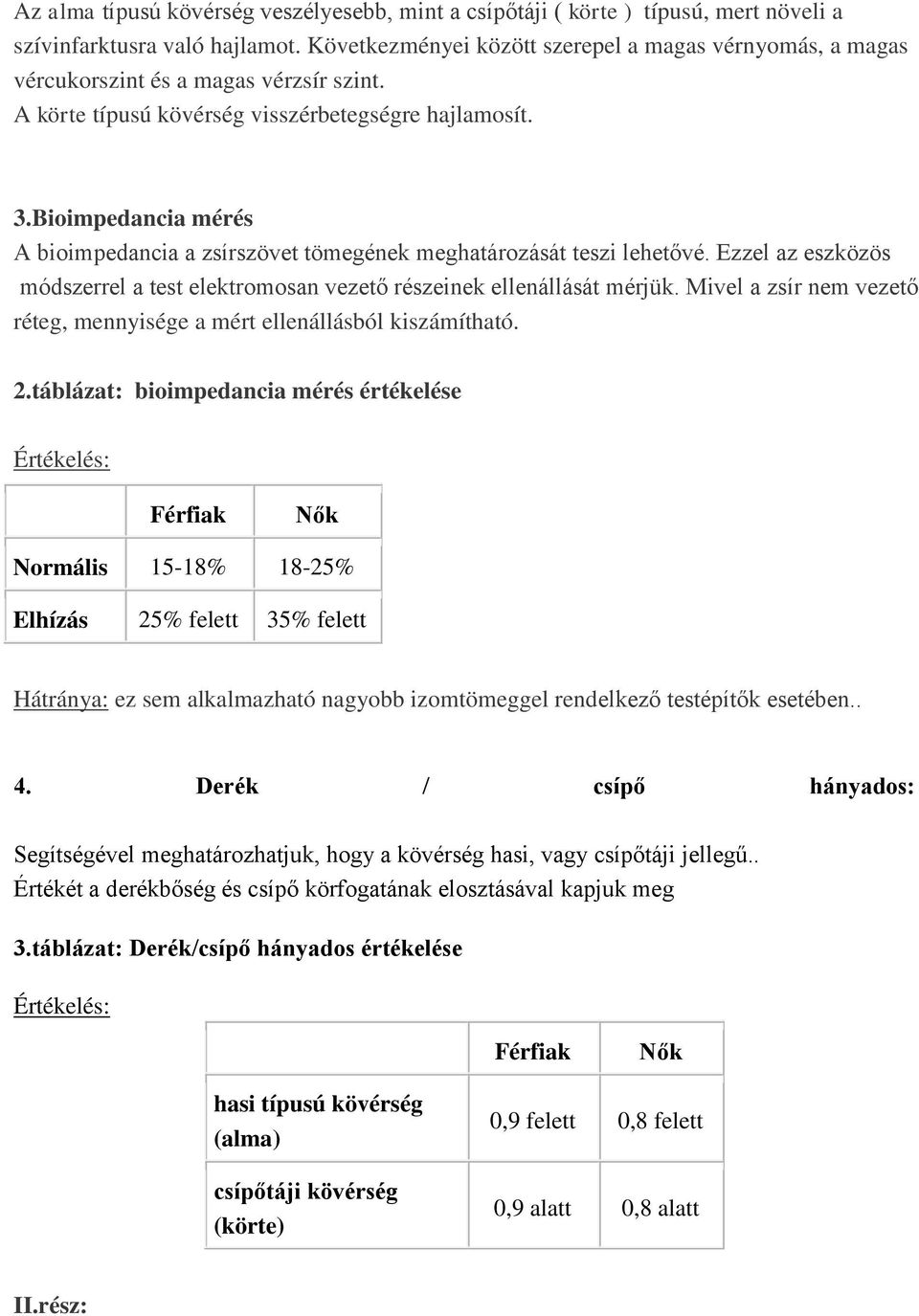 Bioimpedancia mérés A bioimpedancia a zsírszövet tömegének meghatározását teszi lehetővé. Ezzel az eszközös módszerrel a test elektromosan vezető részeinek ellenállását mérjük.