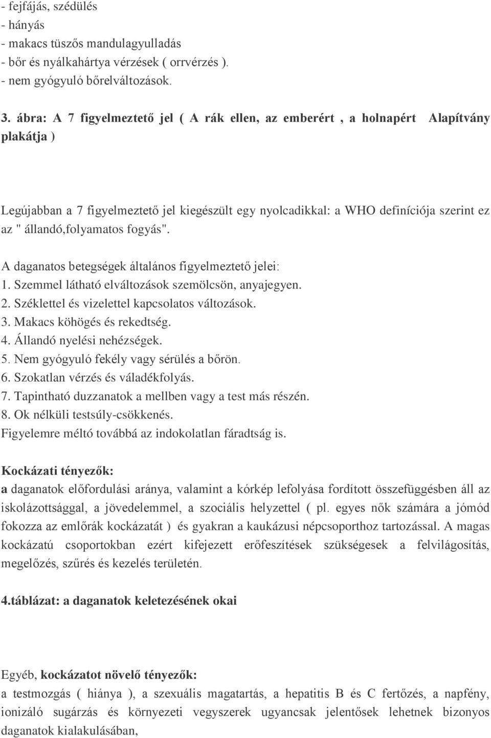 állandó,folyamatos fogyás". A daganatos betegségek általános figyelmeztető jelei: 1. Szemmel látható elváltozások szemölcsön, anyajegyen. 2. Széklettel és vizelettel kapcsolatos változások. 3.