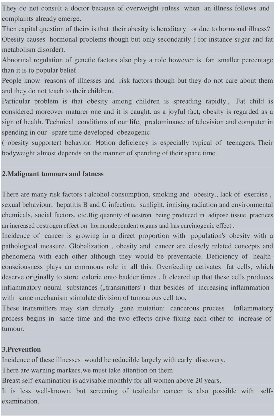 Obesity causes hormonal problems though but only secondarily ( for instance sugar and fat metabolism disorder).