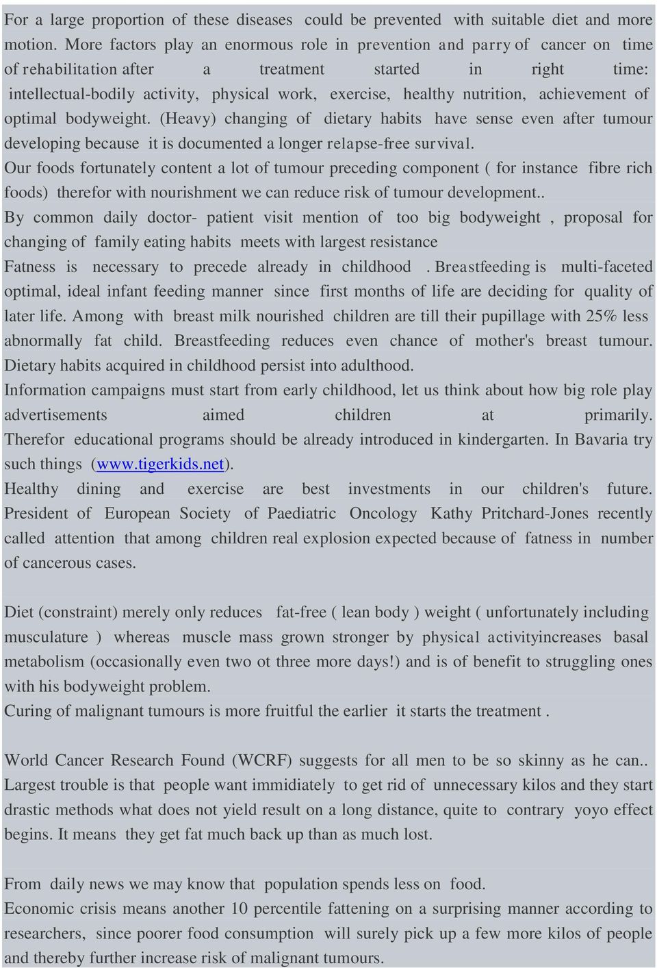 nutrition, achievement of optimal bodyweight. (Heavy) changing of dietary habits have sense even after tumour developing because it is documented a longer relapse-free survival.