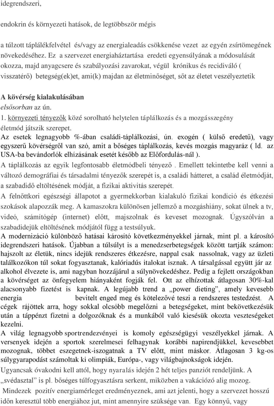 életminőséget, sőt az életet veszélyeztetik A kövérség kialakulásában elsősorban az ún. 1. környezeti tényezők közé sorolható helytelen táplálkozás és a mozgásszegény életmód játszik szerepet.