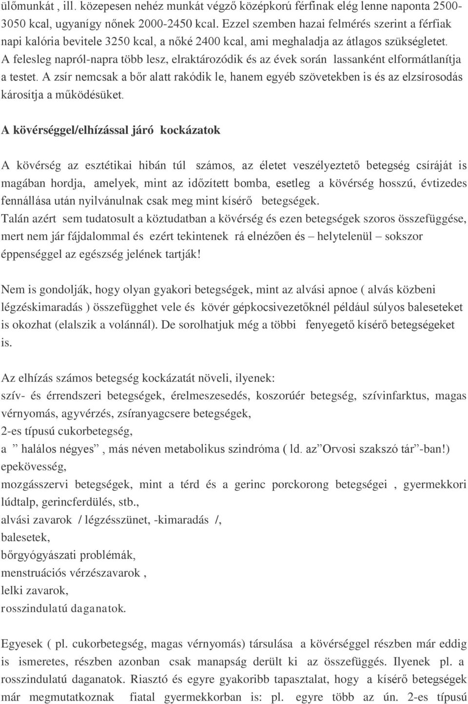 A felesleg napról-napra több lesz, elraktározódik és az évek során lassanként elformátlanítja a testet.