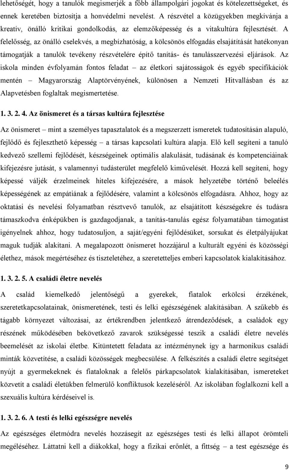 A felelősség, az önálló cselekvés, a megbízhatóság, a kölcsönös elfogadás elsajátítását hatékonyan támogatják a tanulók tevékeny részvételére építő tanítás- és tanulásszervezési eljárások.