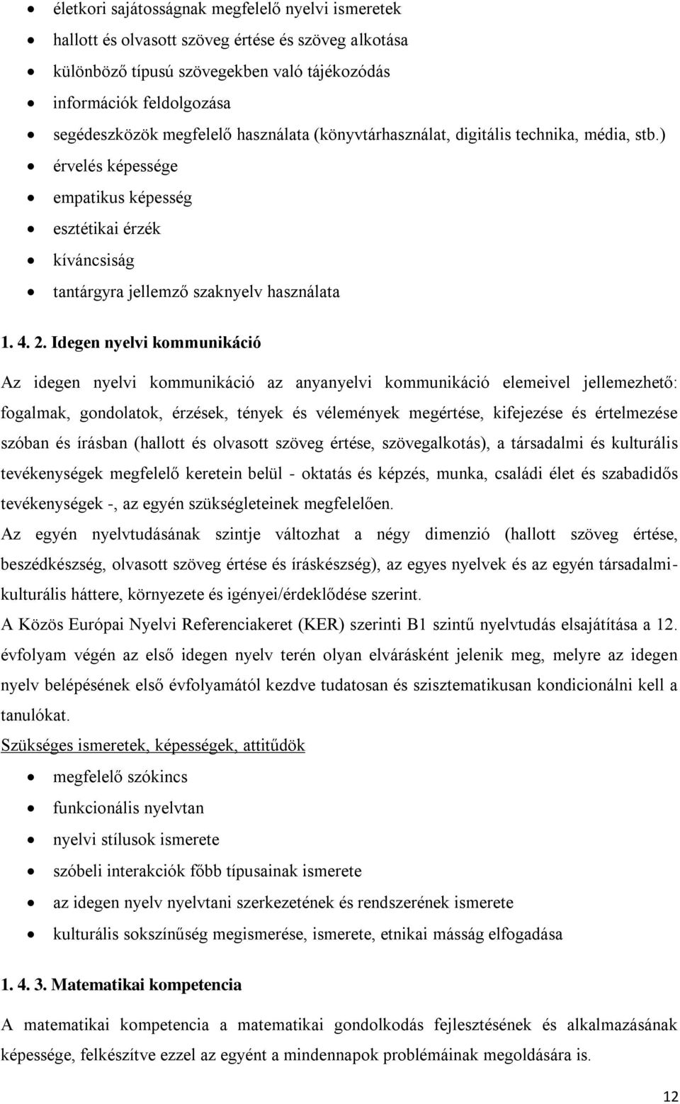 Idegen nyelvi kommunikáció Az idegen nyelvi kommunikáció az anyanyelvi kommunikáció elemeivel jellemezhető: fogalmak, gondolatok, érzések, tények és vélemények megértése, kifejezése és értelmezése