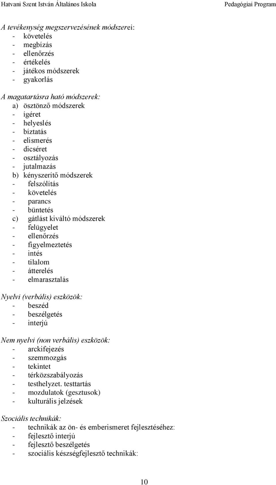 figyelmeztetés - intés - tilalom - átterelés - elmarasztalás Nyelvi (verbális) eszközök: - beszéd - beszélgetés - interjú Nem nyelvi (non verbális) eszközök: - arckifejezés - szemmozgás - tekintet -