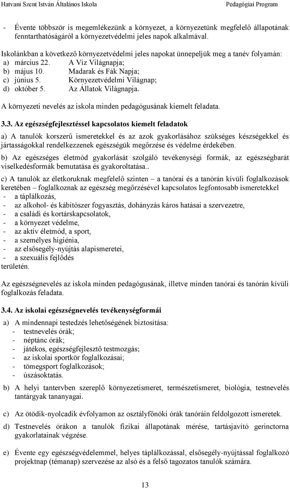 Környezetvédelmi Világnap; d) október 5. Az Állatok Világnapja. A környezeti nevelés az iskola minden pedagógusának kiemelt feladata. 3.