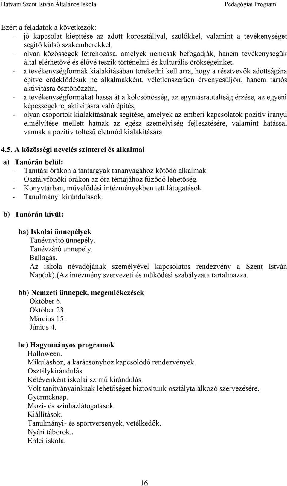 érdeklődésük ne alkalmakként, véletlenszerűen érvényesüljön, hanem tartós aktivitásra ösztönözzön, - a tevékenységformákat hassa át a kölcsönösség, az egymásrautaltság érzése, az egyéni képességekre,