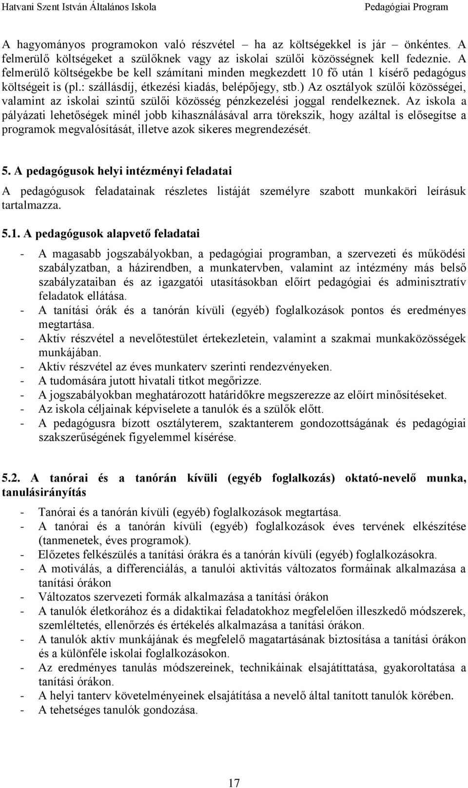 ) Az osztályok szülői közösségei, valamint az iskolai szintű szülői közösség pénzkezelési joggal rendelkeznek.