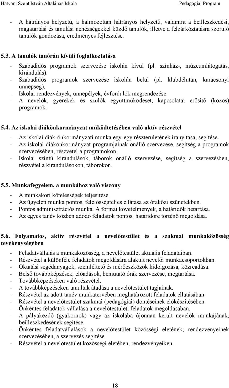 - Szabadidős programok szervezése iskolán belül (pl. klubdélután, karácsonyi ünnepség). - Iskolai rendezvények, ünnepélyek, évfordulók megrendezése.