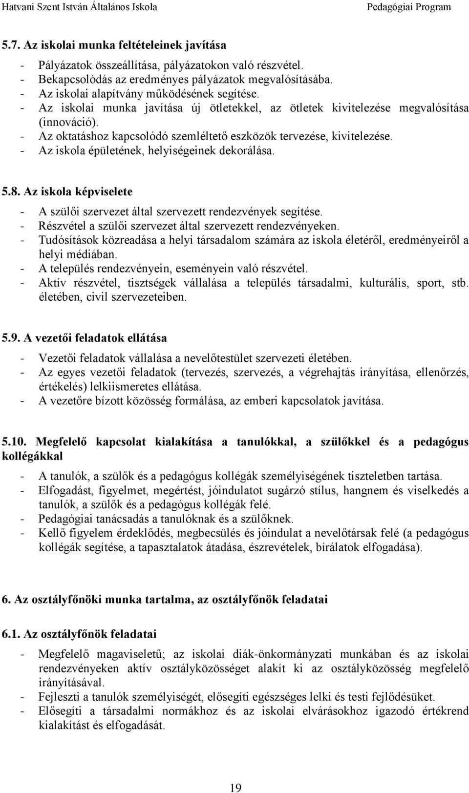 - Az oktatáshoz kapcsolódó szemléltető eszközök tervezése, kivitelezése. - Az iskola épületének, helyiségeinek dekorálása. 5.8.