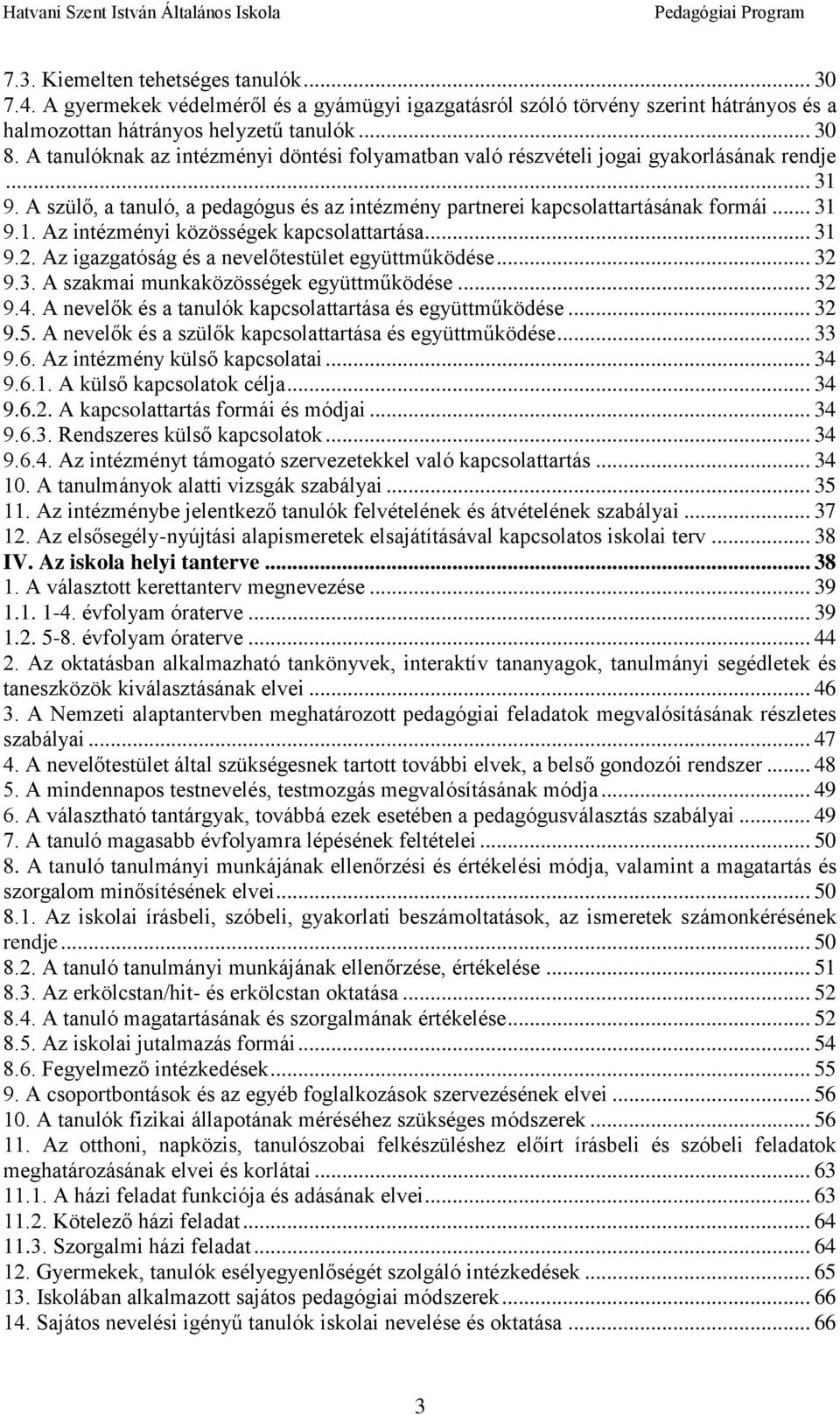 .. 31 9.2. Az igazgatóság és a nevelőtestület együttműködése... 32 9.3. A szakmai munkaközösségek együttműködése... 32 9.4. A nevelők és a tanulók kapcsolattartása és együttműködése... 32 9.5.