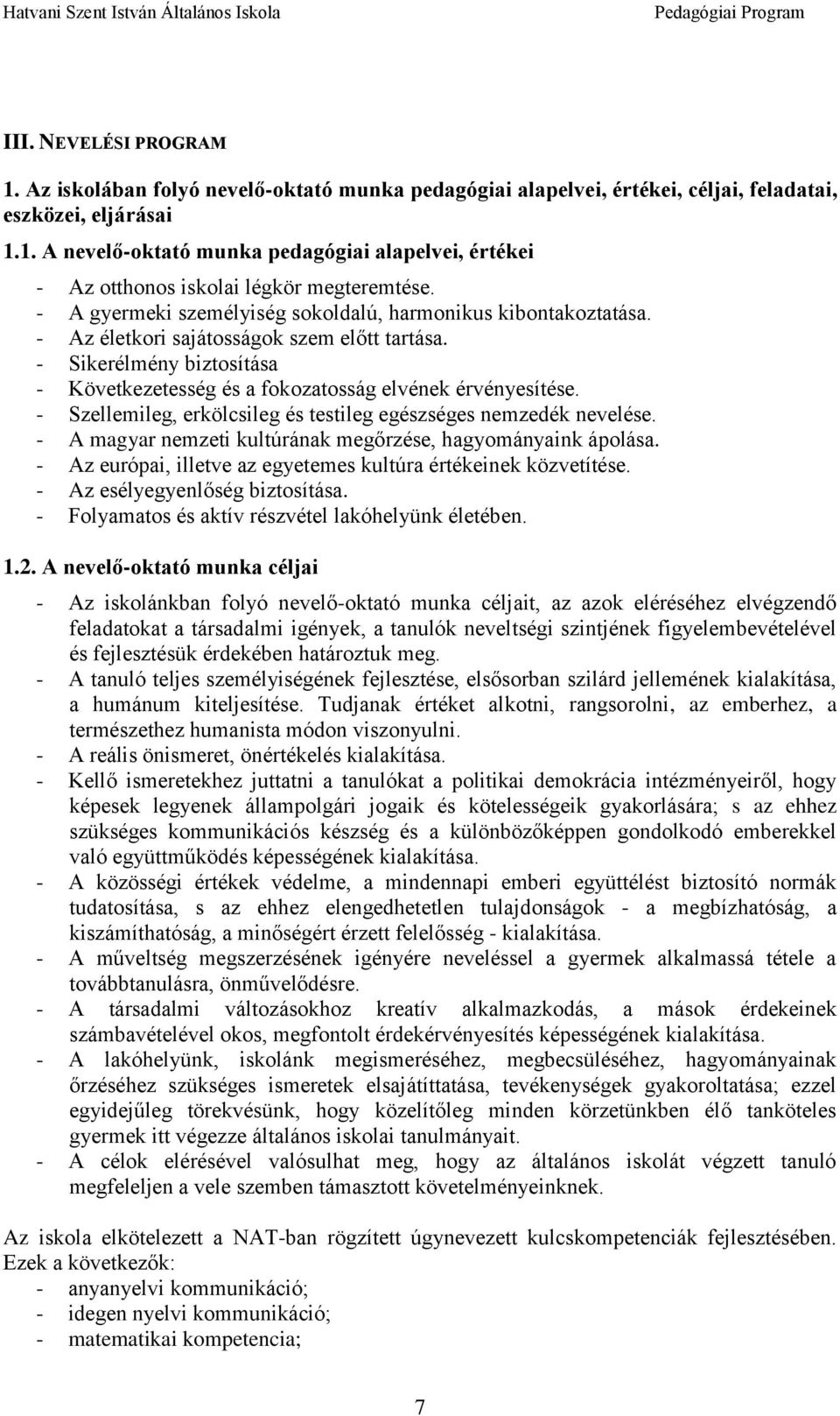 - Szellemileg, erkölcsileg és testileg egészséges nemzedék nevelése. - A magyar nemzeti kultúrának megőrzése, hagyományaink ápolása. - Az európai, illetve az egyetemes kultúra értékeinek közvetítése.