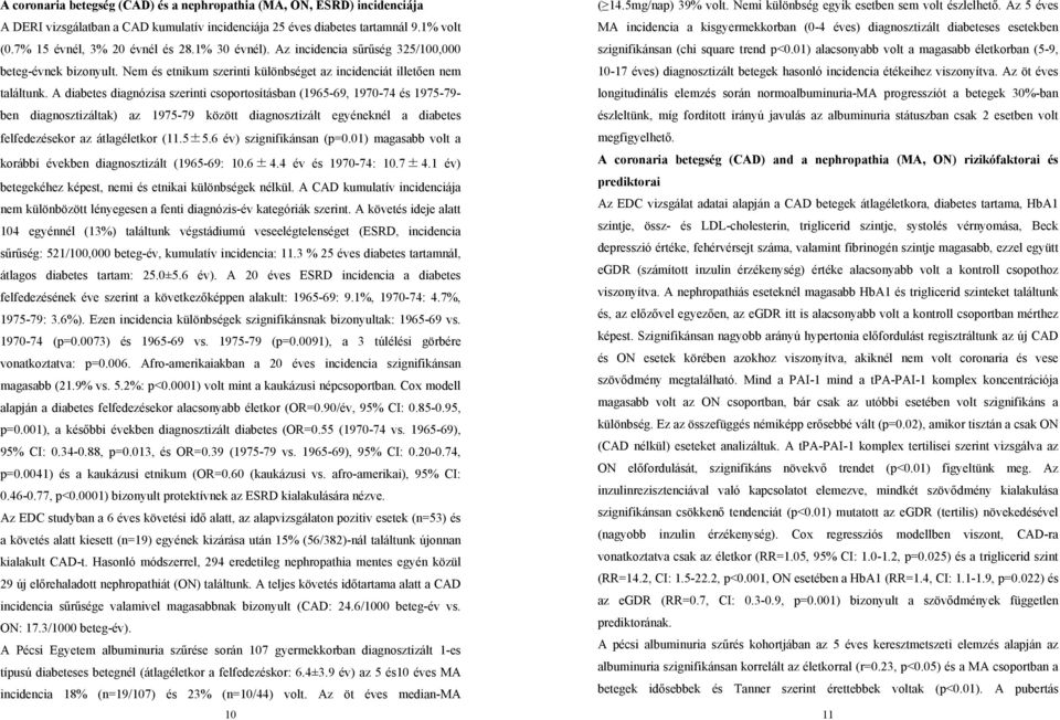 A diabetes diagnózisa szerinti csoportosításban (1965-69, 1970-74 és 1975-79- ben diagnosztizáltak) az 1975-79 között diagnosztizált egyéneknél a diabetes felfedezésekor az átlagéletkor (11.5±5.