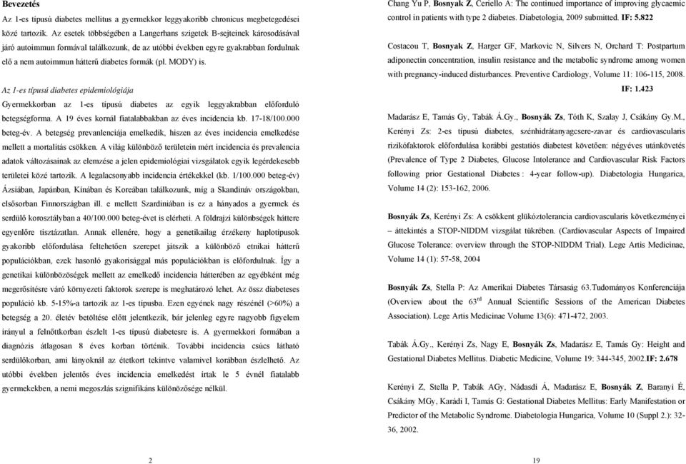 (pl. MODY) is. Az 1-es típusú diabetes epidemiológiája Gyermekkorban az 1-es típusú diabetes az egyik leggyakrabban előforduló betegségforma. A 19 éves kornál fiatalabbakban az éves incidencia kb.