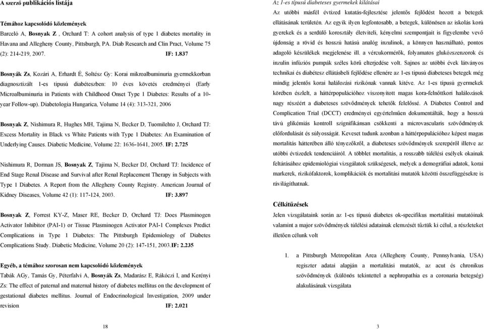 837 Bosnyák Zs, Kozári A, Erhardt É, Soltész Gy: Korai mikroalbuminuria gyermekkorban diagnosztizált 1-es tipusú diabéteszben: 10 éves követés eredményei (Early Microalbuminuria in Patients with