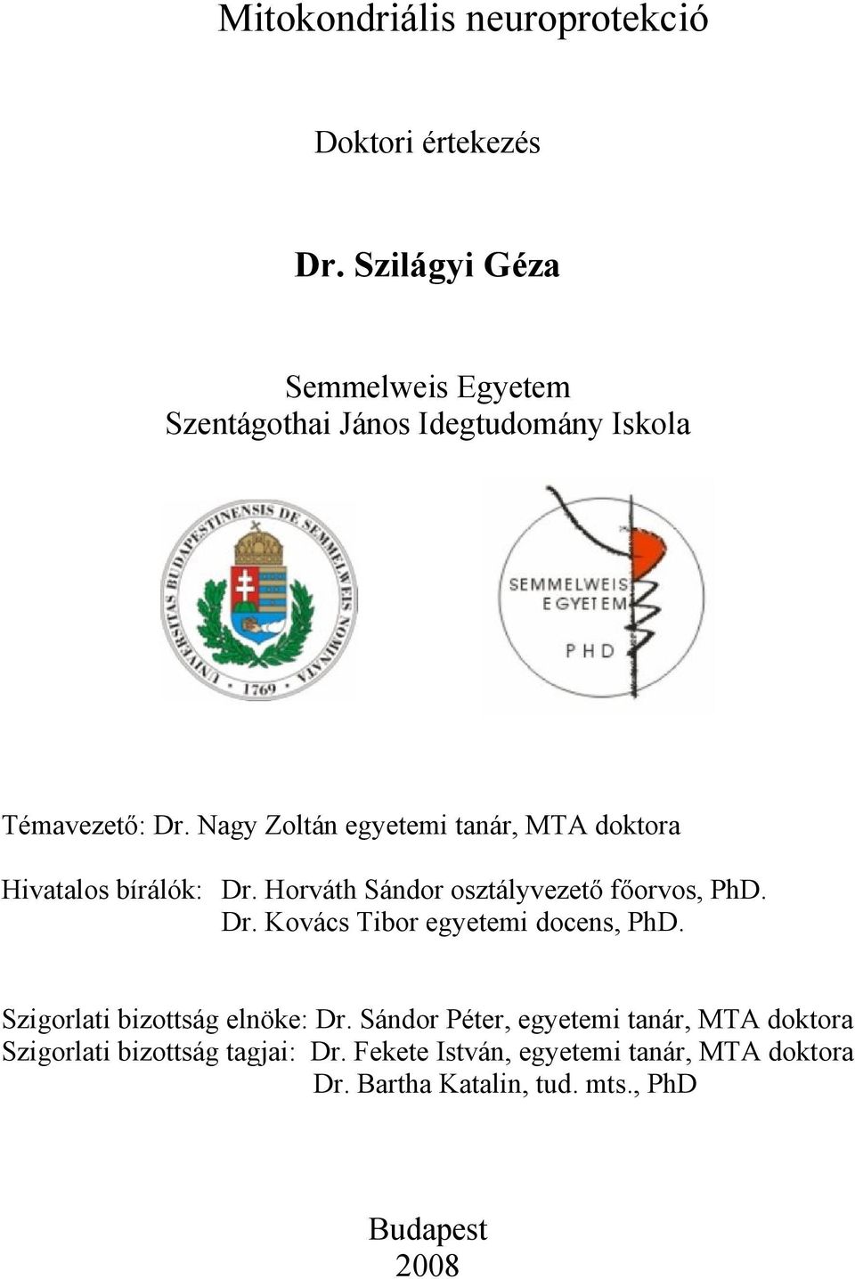Nagy Zoltán egyetemi tanár, MTA doktora Hivatalos bírálók: Dr. Horváth Sándor osztályvezető főorvos, PhD. Dr. Kovács Tibor egyetemi docens, PhD.