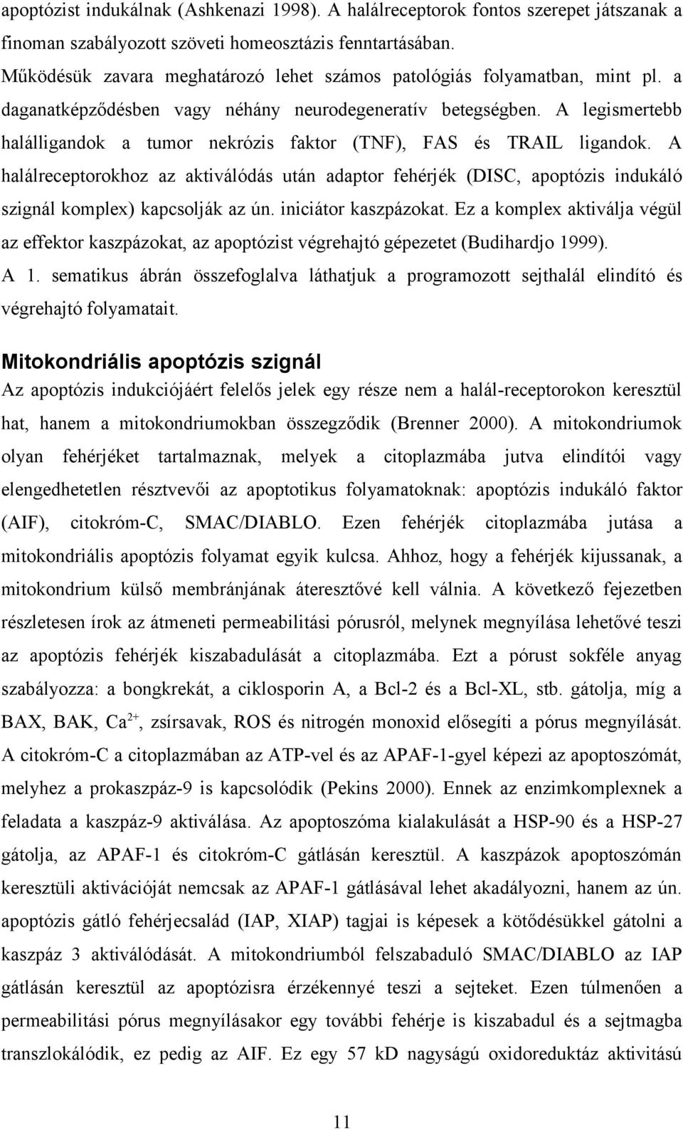 A legismertebb halálligandok a tumor nekrózis faktor (TNF), FAS és TRAIL ligandok.