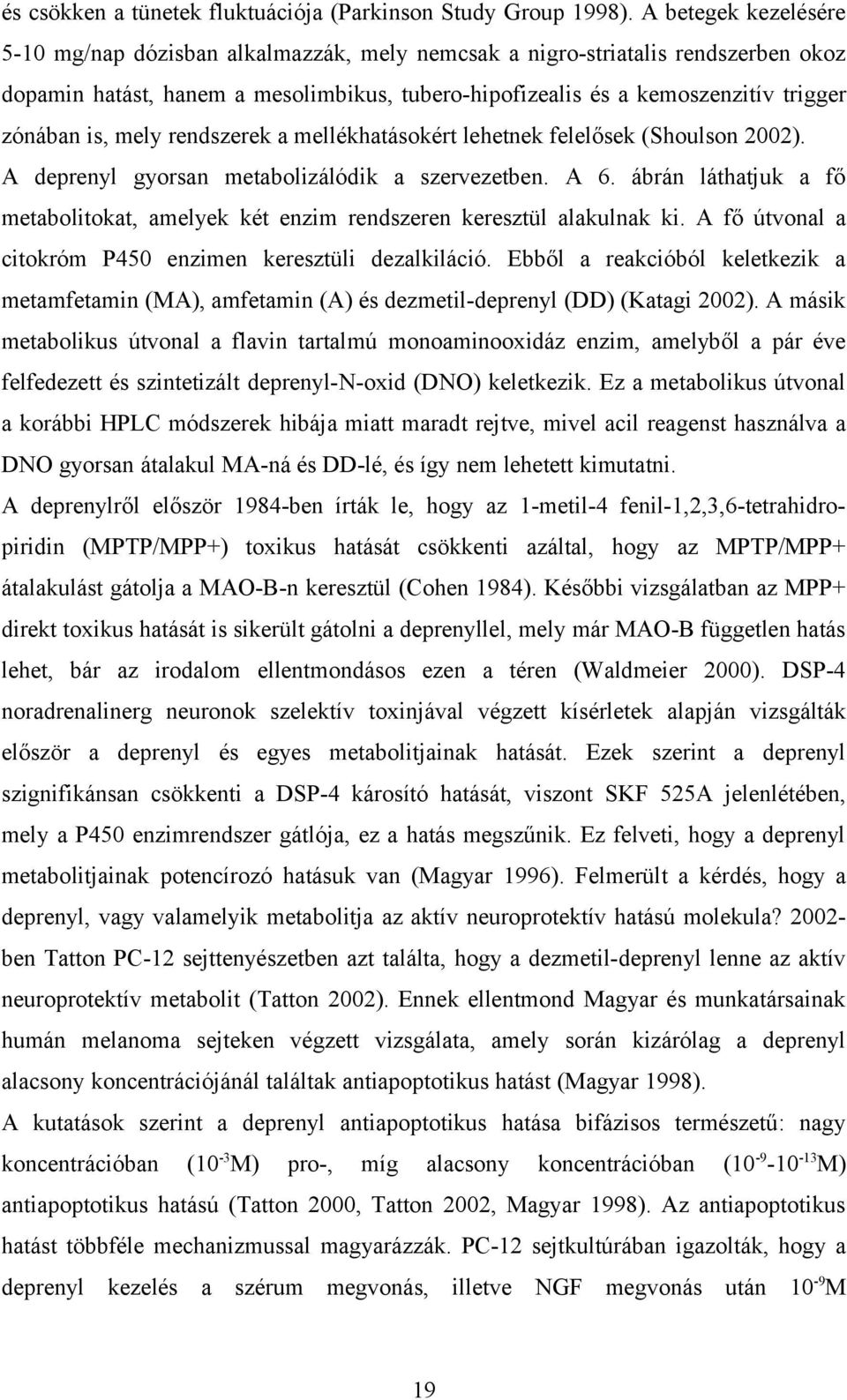 is, mely rendszerek a mellékhatásokért lehetnek felelősek (Shoulson 2002). A deprenyl gyorsan metabolizálódik a szervezetben. A 6.