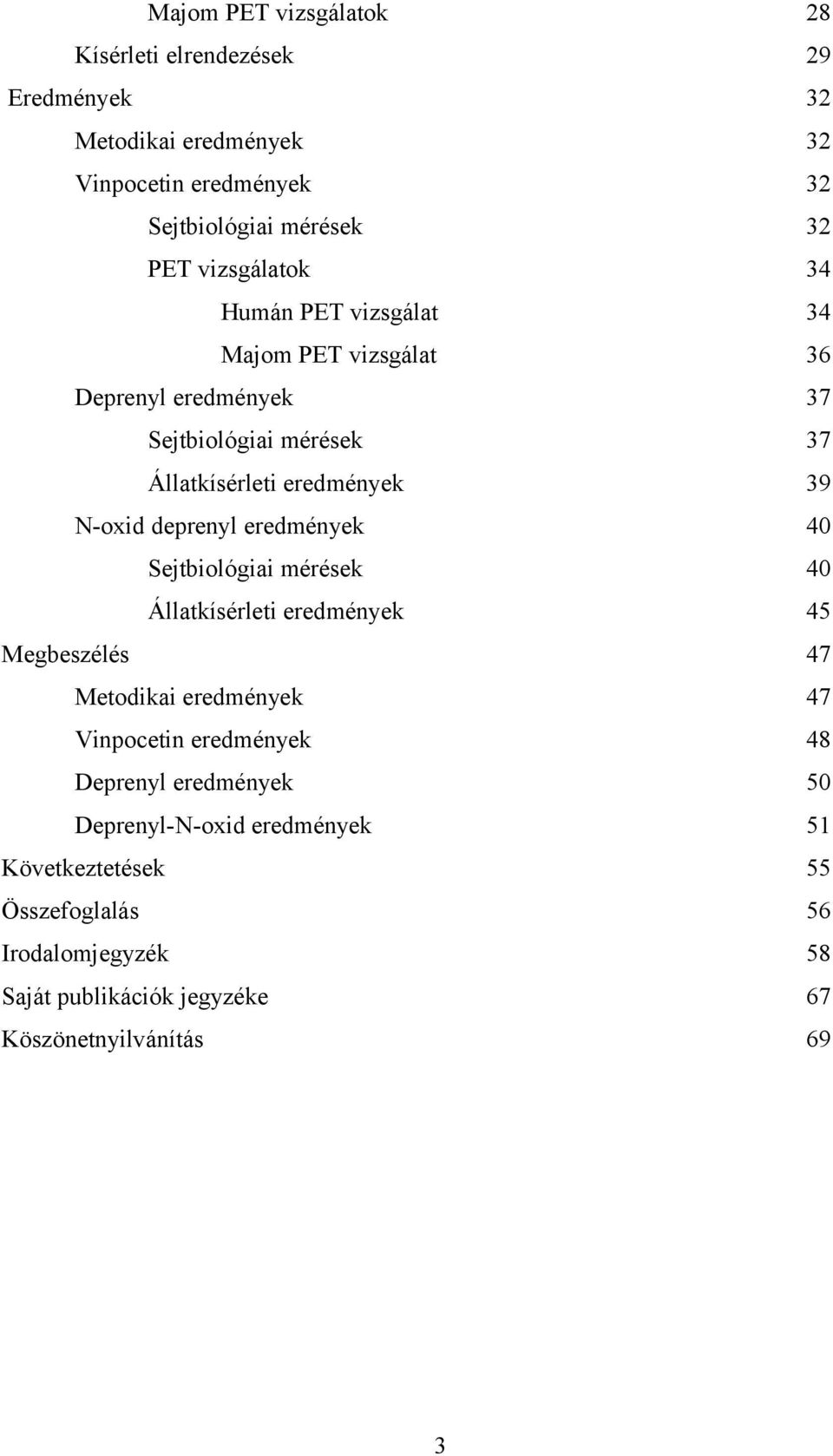 deprenyl eredmények 40 Sejtbiológiai mérések 40 Állatkísérleti eredmények 45 Megbeszélés 47 Metodikai eredmények 47 Vinpocetin eredmények 48