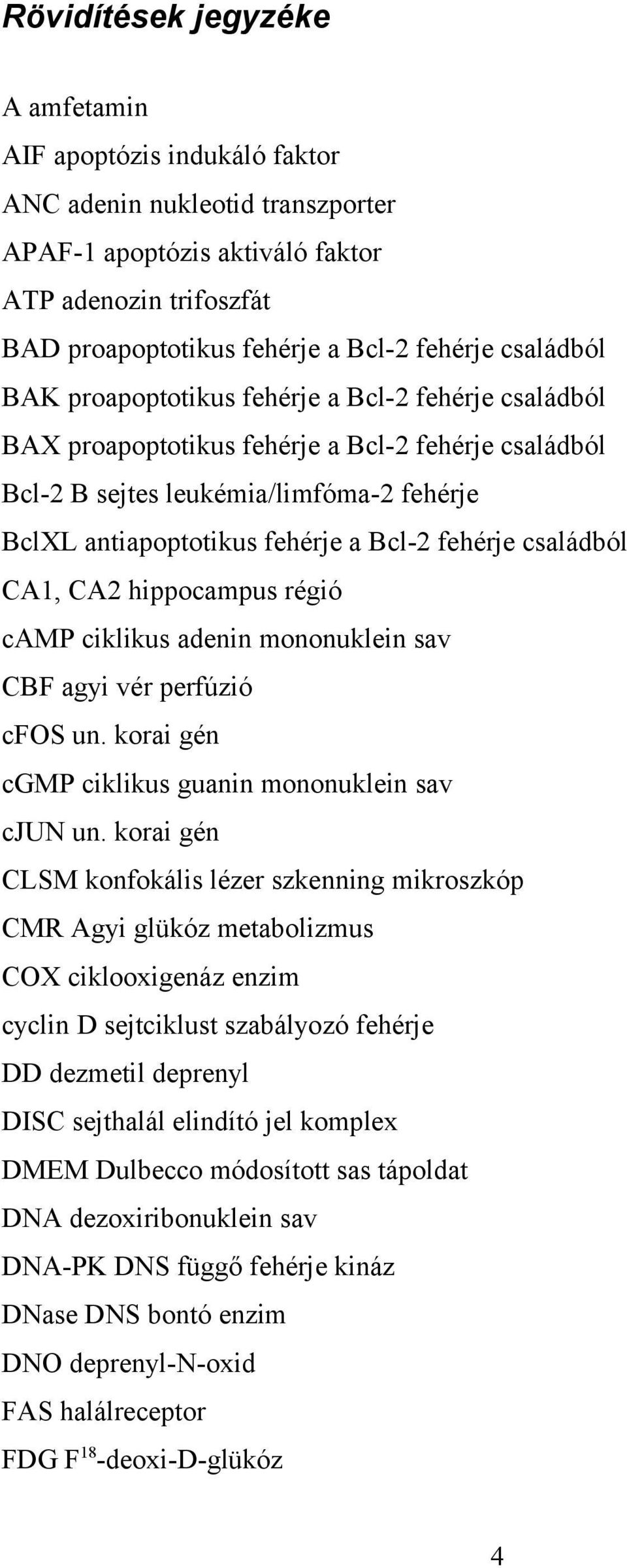 fehérje családból CA1, CA2 hippocampus régió camp ciklikus adenin mononuklein sav CBF agyi vér perfúzió cfos un. korai gén cgmp ciklikus guanin mononuklein sav cjun un.