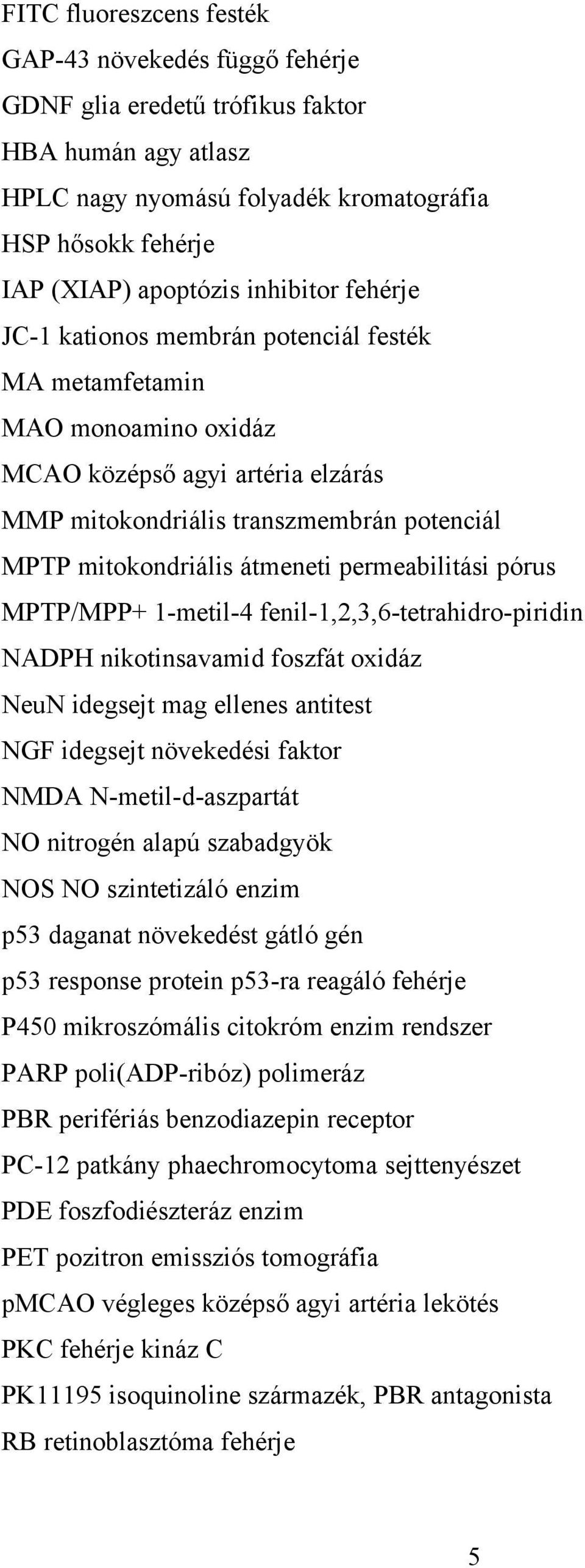permeabilitási pórus MPTP/MPP+ 1-metil-4 fenil-1,2,3,6-tetrahidro-piridin NADPH nikotinsavamid foszfát oxidáz NeuN idegsejt mag ellenes antitest NGF idegsejt növekedési faktor NMDA