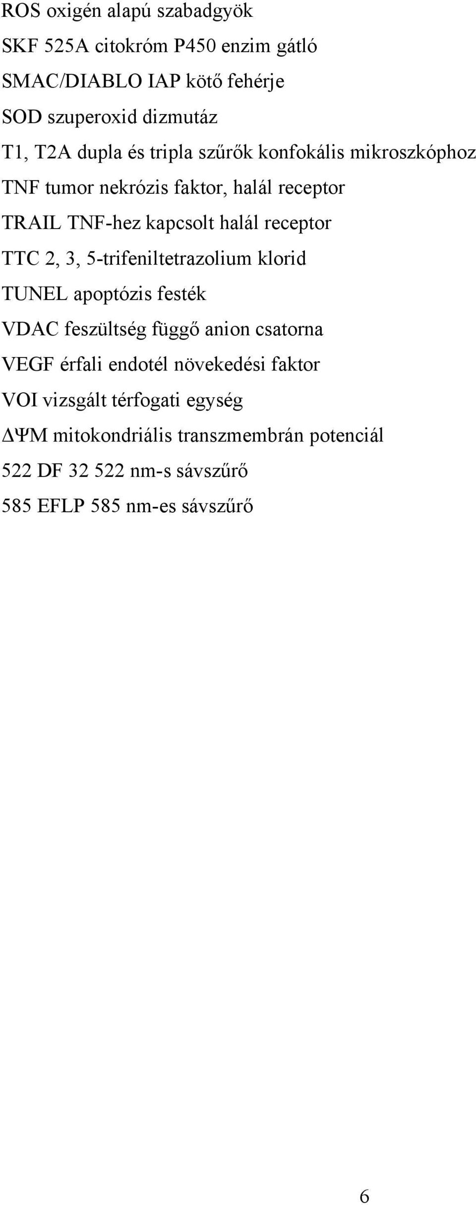 3, 5-trifeniltetrazolium klorid TUNEL apoptózis festék VDAC feszültség függő anion csatorna VEGF érfali endotél növekedési faktor