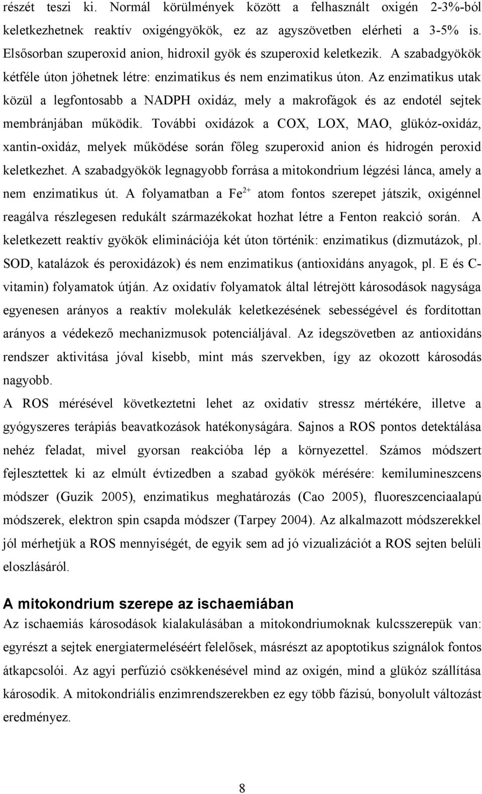 Az enzimatikus utak közül a legfontosabb a NADPH oxidáz, mely a makrofágok és az endotél sejtek membránjában működik.