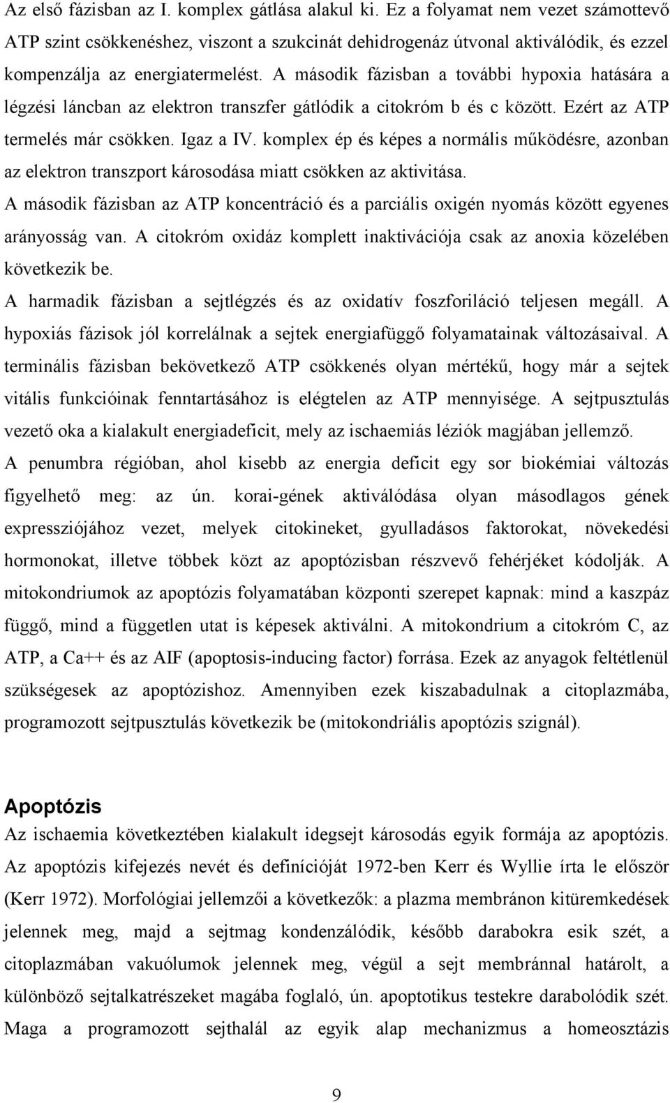 A második fázisban a további hypoxia hatására a légzési láncban az elektron transzfer gátlódik a citokróm b és c között. Ezért az ATP termelés már csökken. Igaz a IV.